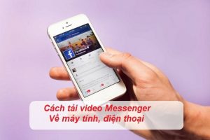 Cách tải video trên Messenger về máy tính, điện thoại siêu nhanh